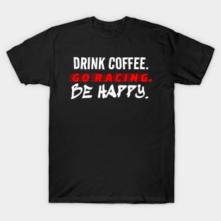 Drink Coffee Go Racing Be Happy Racer Race Track Caffeine Mood T-Shirt